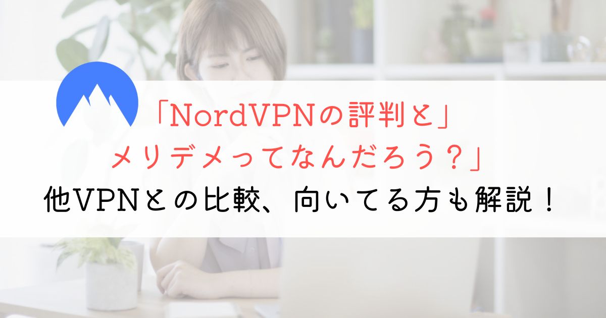 NordVPNの評判を徹底解説！向いている方も紹介します