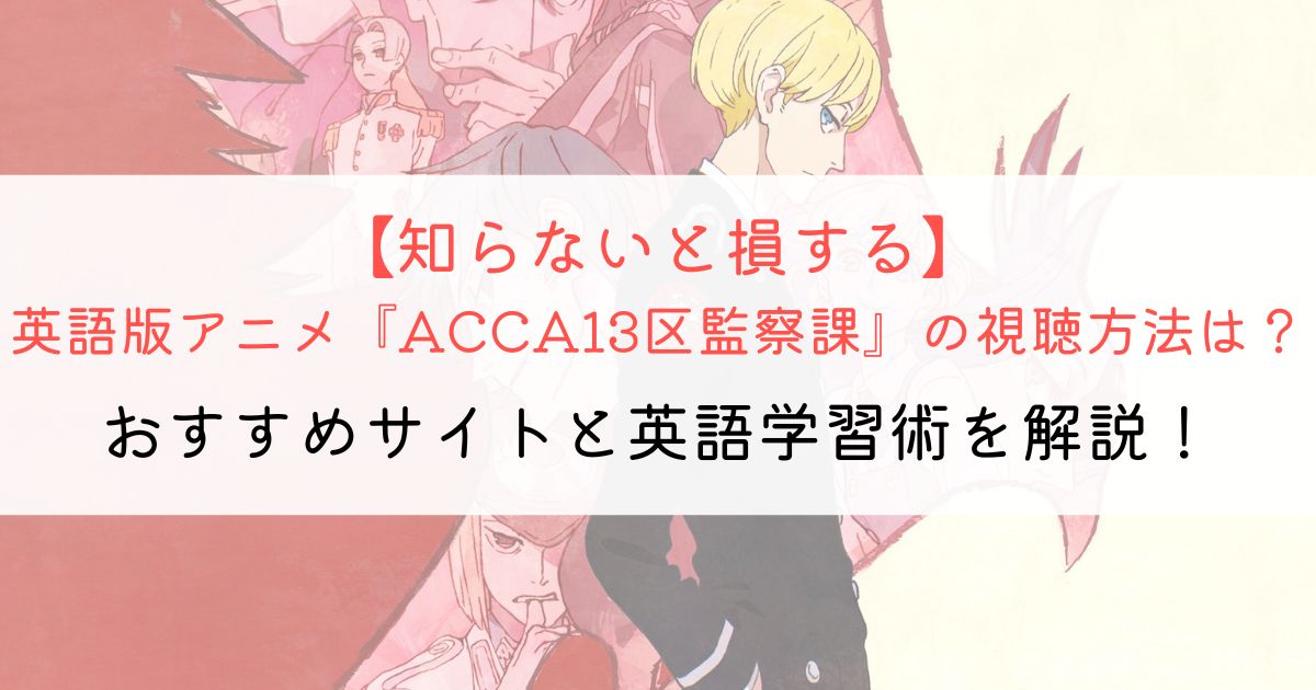 『ACCA13区監察課』の英語タイトルと英語版アニメの視聴方法とは？