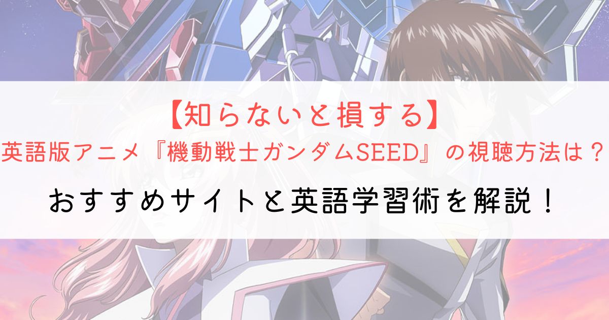 『機動戦士ガンダムSEED』の英語タイトルと英語版アニメの視聴方法とは？