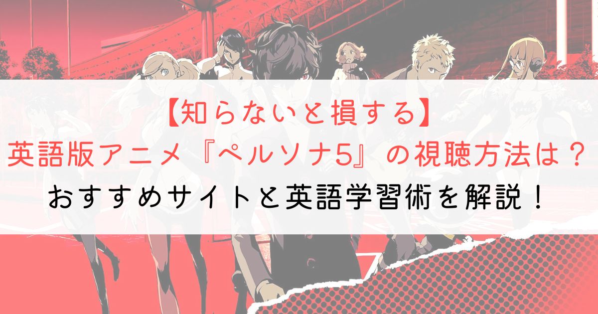 『ペルソナ5』の英語タイトルと英語版アニメの視聴方法とは？