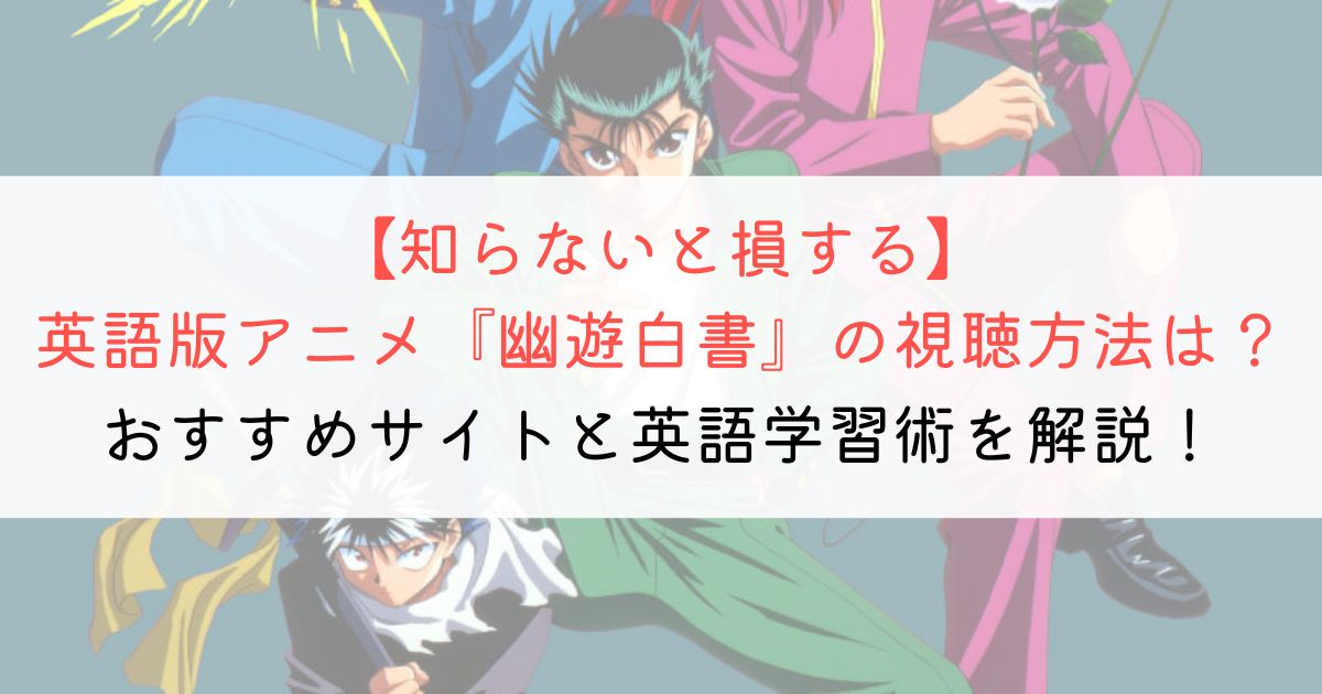 『幽遊白書』の英語タイトルと英語版アニメの視聴方法とは？