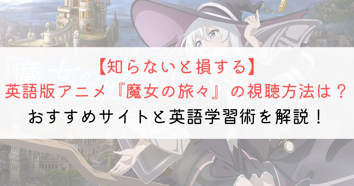 『魔女の旅々』の英語タイトルと英語版アニメの視聴方法とは？